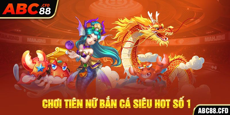 Chơi tiên nữ bắn cá siêu hot số 1