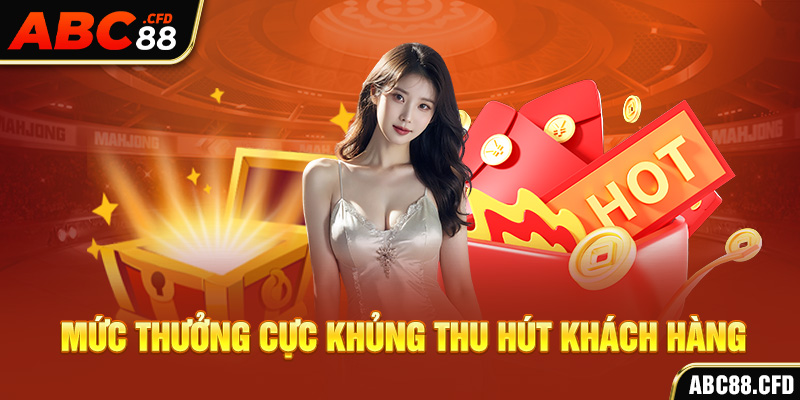 Mức thưởng cực khủng thu hút khách hàng