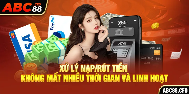 Xử Lý Nạp/Rút Tiền không mất nhiều thời gian và linh hoạt