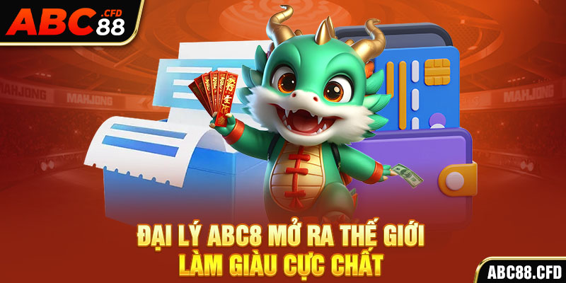 Đại lý ABC8 mở ra thế giới làm giàu cực chất 