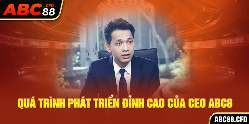 Quá trình phát triển đỉnh cao của CEO ABC8